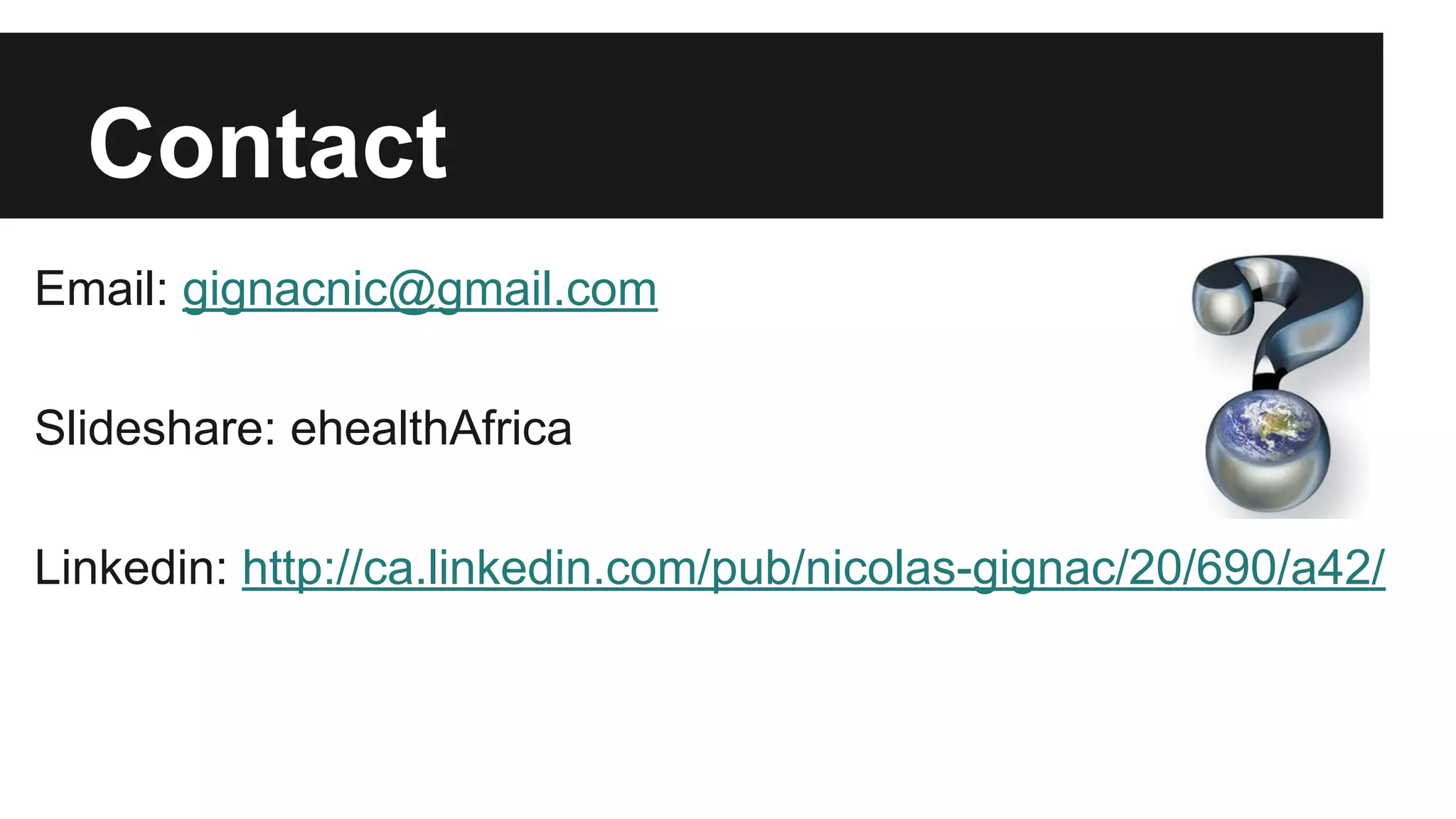Contact Email: gignacnic@gmail.com Slideshare: ehealthAfrica Linkedin: http://ca.linkedin.com/pub/nicolas-gignac/20/690/a42/ 