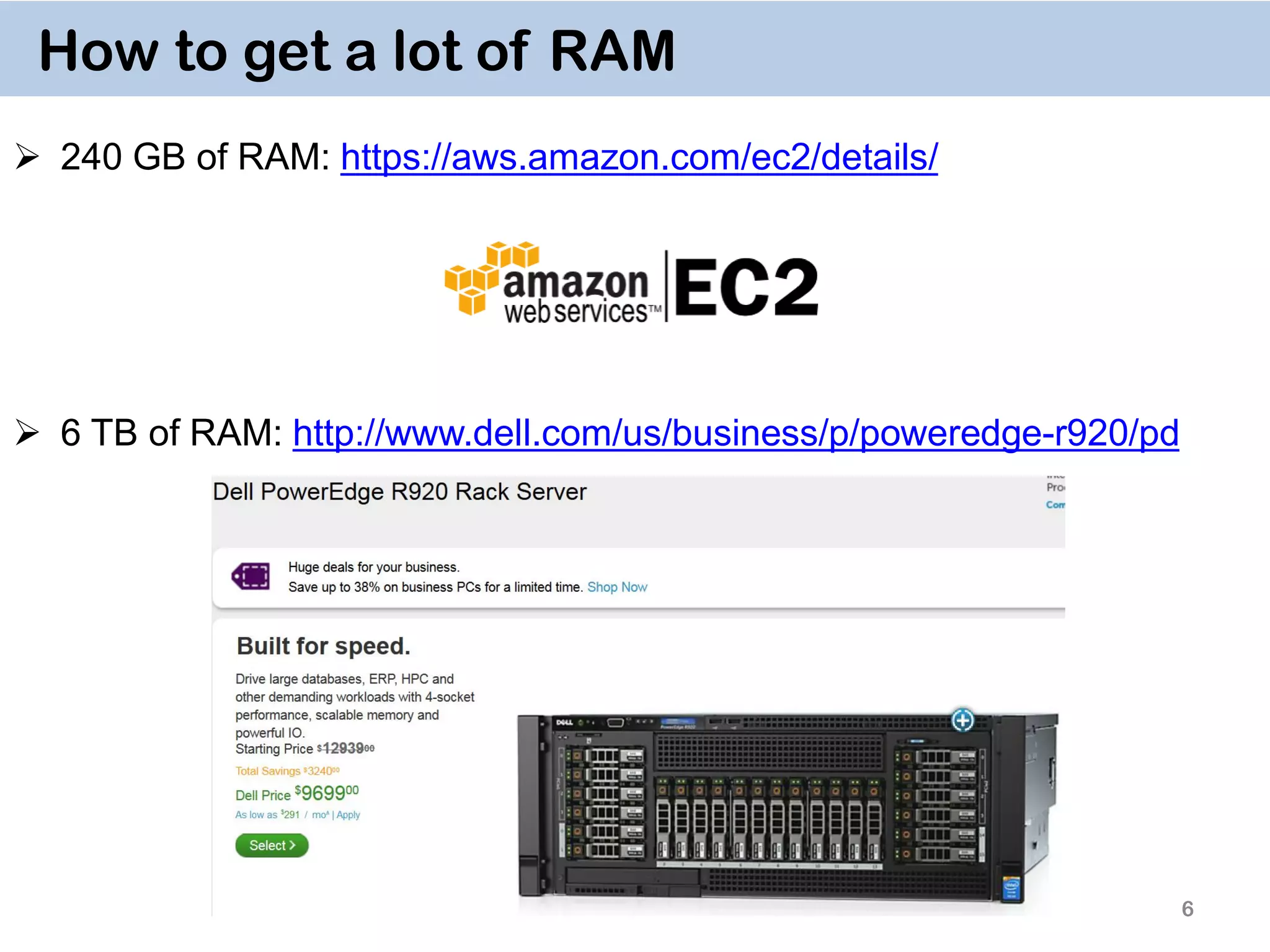 6 How to get a lot of RAM  240 GB of RAM: https://aws.amazon.com/ec2/details/  6 TB of RAM: http://www.dell.com/us/business/p/poweredge-r920/pd 