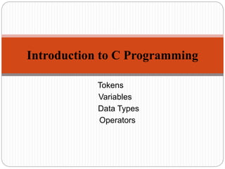 Tokens
Variables
Data Types
Operators
Introduction to C Programming
 
