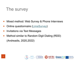 ● Mixed method: Web Survey & Phone Interviews
● Online questionnaire (LimeSurvey)
● Invitations via Text Messages
● Method similar to Random Digit Dialing (RDD)
(Andreadis, 2020,2022)
The survey
7
 