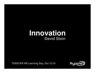 Innovation
                         David Stein




TORSTAR HR Learning Day, Oct 13.10
 