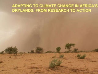 ADAPTING TO CLIMATE CHANGE IN AFRICA’S DRYLANDS: FROM RESEARCH TO ACTION