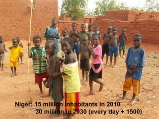 Niger: 15 million inhabitants in 2010 30 million in 2030 (every day + 1500)