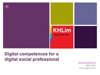 Digital competences for a digital social professional www.esocialwork.eu @DavyNijs davy.nijs@khlim.be 