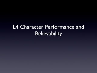 L4 Character Performance and Believability 