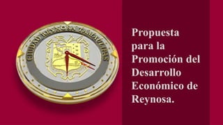 Propuesta para la Promoción del Desarrollo Económico de Reynosa. 