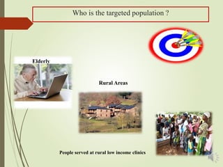Who is the targeted population ?
Rural Areas
Elderly
People served at rural low income clinics
 