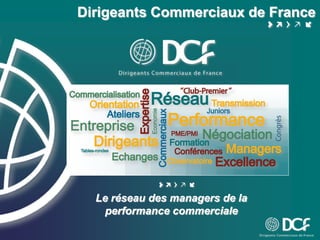 Dirigeants Commerciaux de France




  Le réseau des managers de la
    performance commerciale
 