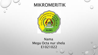 Nama
Mega Octa nur shela
E1021022
MIKROMERITIK
 