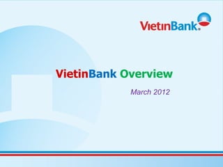 VietinBank Overview
            March 2012
 