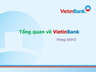 Tổng quan về VietinBank
              Tháng 3/2012
 