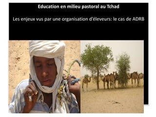 Education en milieu pastoral au Tchad
Les enjeux vus par une organisation d’éleveurs: le cas de ADRB
 