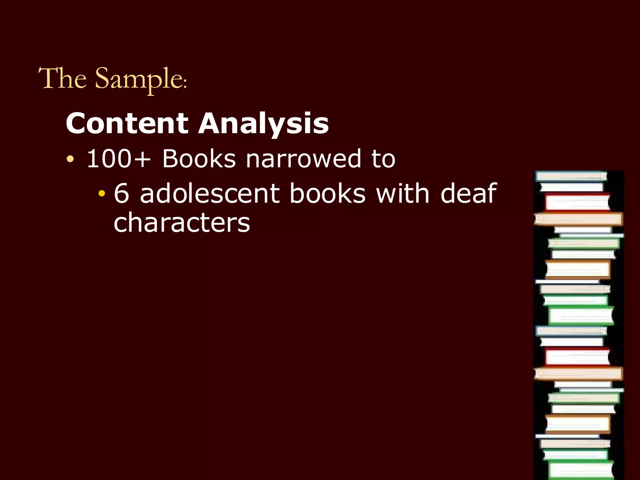 The Sample : Content Analysis 100+ Books narrowed to 6 adolescent books with deaf characters 
