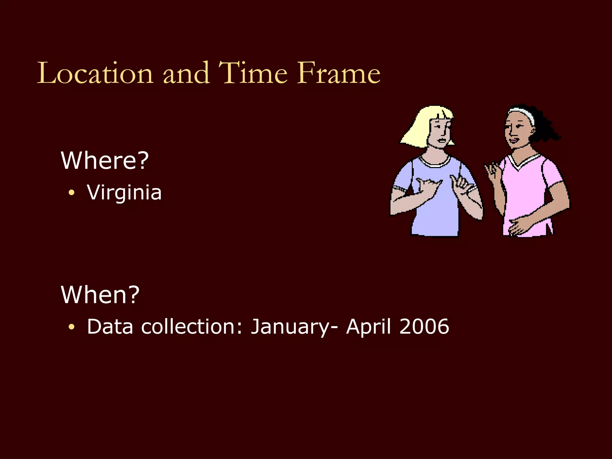 Location and Time Frame Where?  Virginia When? Data collection: January- April 2006 