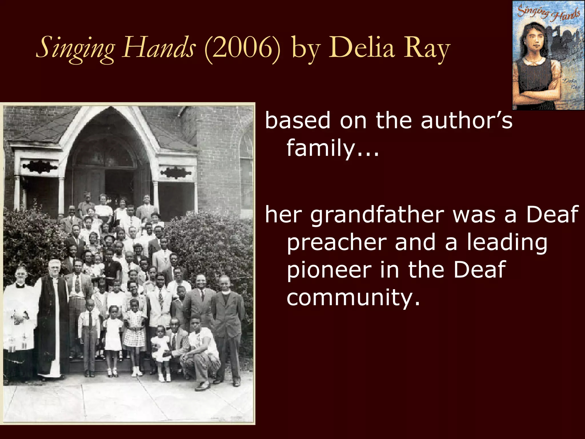 Singing Hands  (2006) by Delia Ray  based on the author’s family...  her grandfather was a Deaf preacher and a leading pioneer in the Deaf community. 