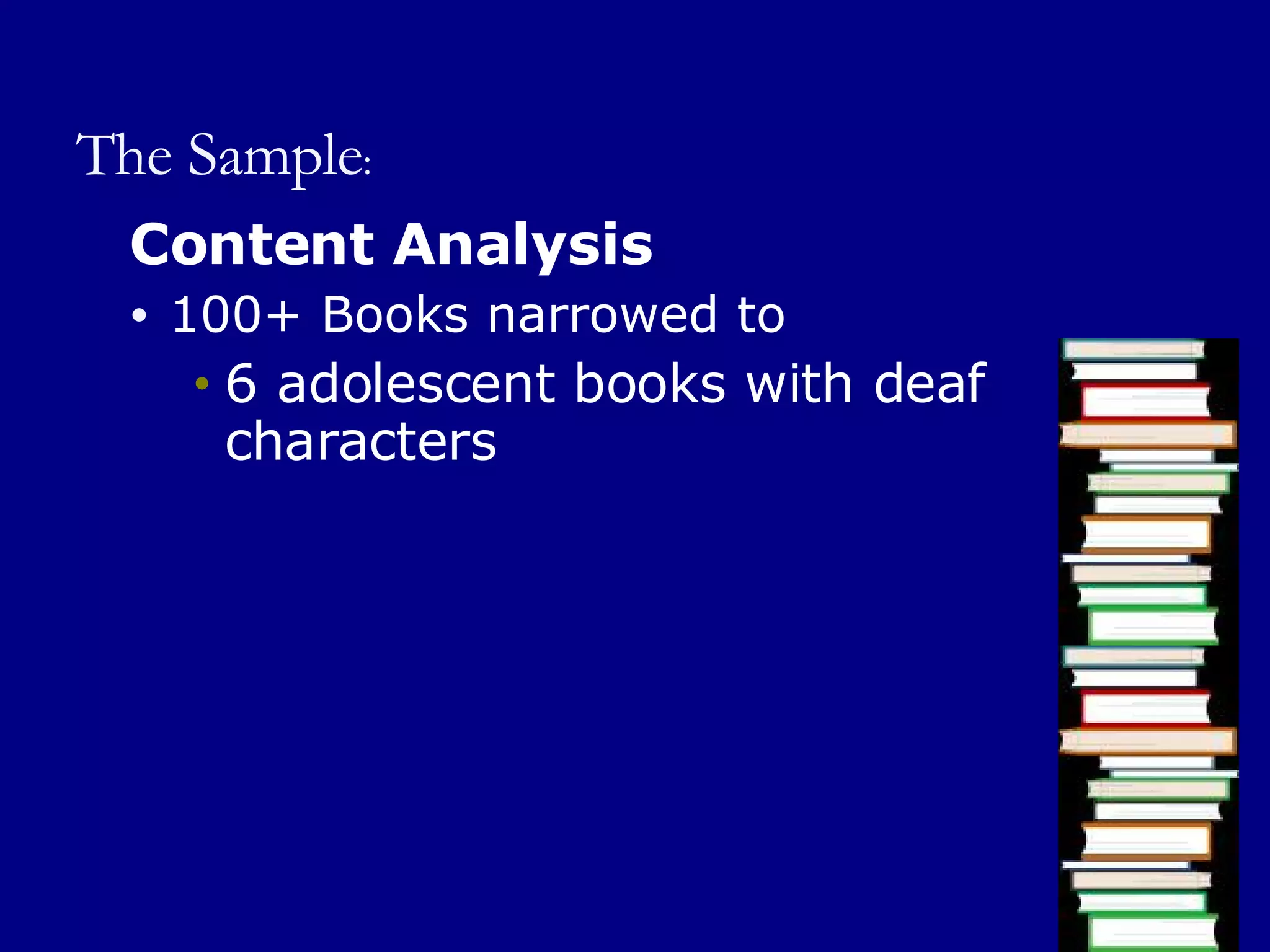 The Sample : Content Analysis 100+ Books narrowed to 6 adolescent books with deaf characters 