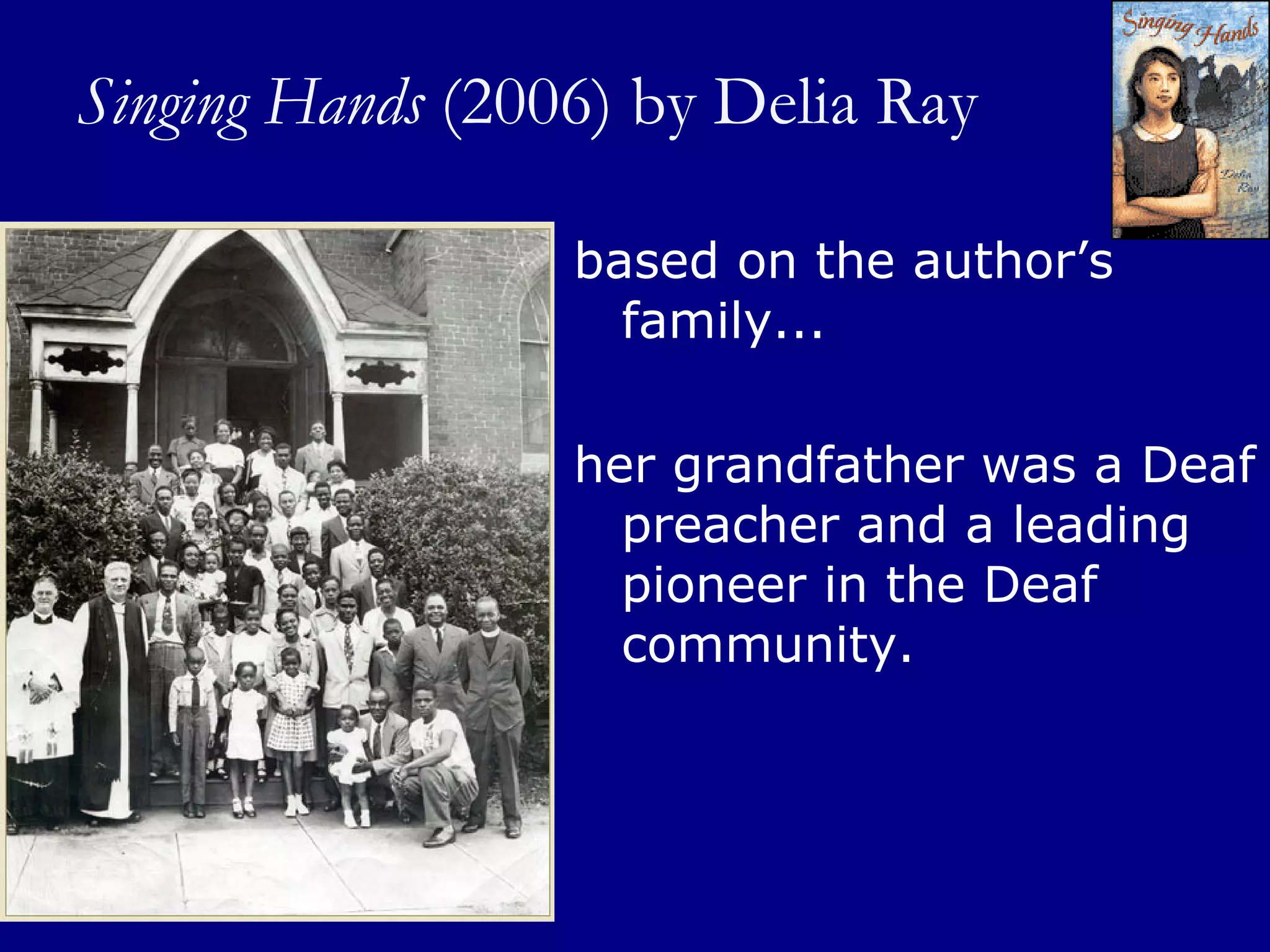 Singing Hands  (2006) by Delia Ray  based on the author’s family...  her grandfather was a Deaf preacher and a leading pioneer in the Deaf community. 