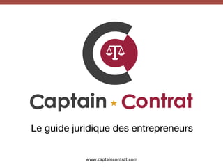 www.captaincontrat.com	
  
Le guide juridique des entrepreneurs
 
