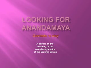 Govinda ‘s way

   A debate on the
   meaning of the
 anandamaya sutra
of the Brahma Sutras
 