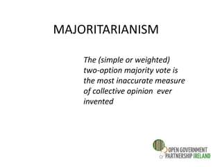 MAJORITARIANISM
The (simple or weighted)
two-option majority vote is
the most inaccurate measure
of collective opinion ever
invented
 