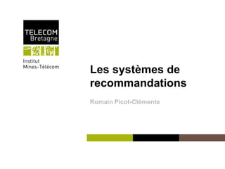 InstitutMines-Télécom
Les systèmes de
recommandations
Romain Picot-Clémente
 