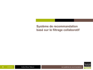 Institut Mines-Télécom
Système de recommandation
basé sur le filtrage collaboratif
21/07/2015 Les systèmes de recommandations18
 