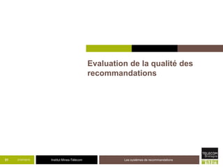 Institut Mines-Télécom
Evaluation de la qualité des
recommandations
21/07/2015 Les systèmes de recommandations51
 