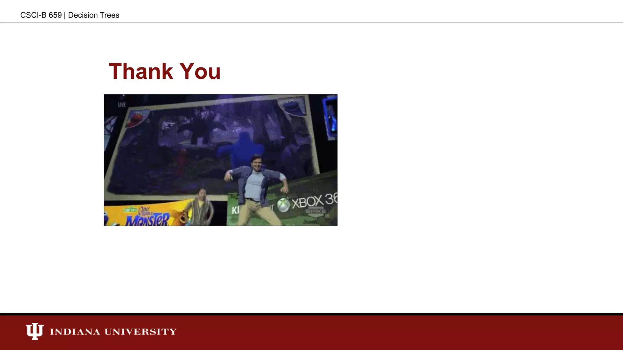 Thank You
CSCI-B 659 | Decision Trees
 