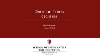 CSCI-B 659
Decision Trees
Milind Gokhale
February 4, 2015
 