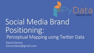 Social Media Brand
Positioning:
Perceptual Mapping using Twitter Data
David Gerson
Gersondave@gmail.com
 