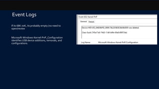 Event Logs
If its 68K-70K, its probably empty (no need to
open/review
Microsoft-Windows-Kernel-PnP_Configuration
identifies USB device additions, removals, and
configurations.
 