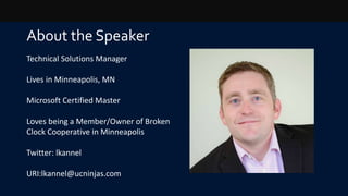 About the Speaker
Technical Solutions Manager
Lives in Minneapolis, MN
Microsoft Certified Master
Loves being a Member/Own...