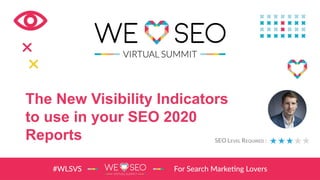 The New Visibility Indicators
to use in your SEO 2020
Reports SEO LEVEL REQUIRED :
 