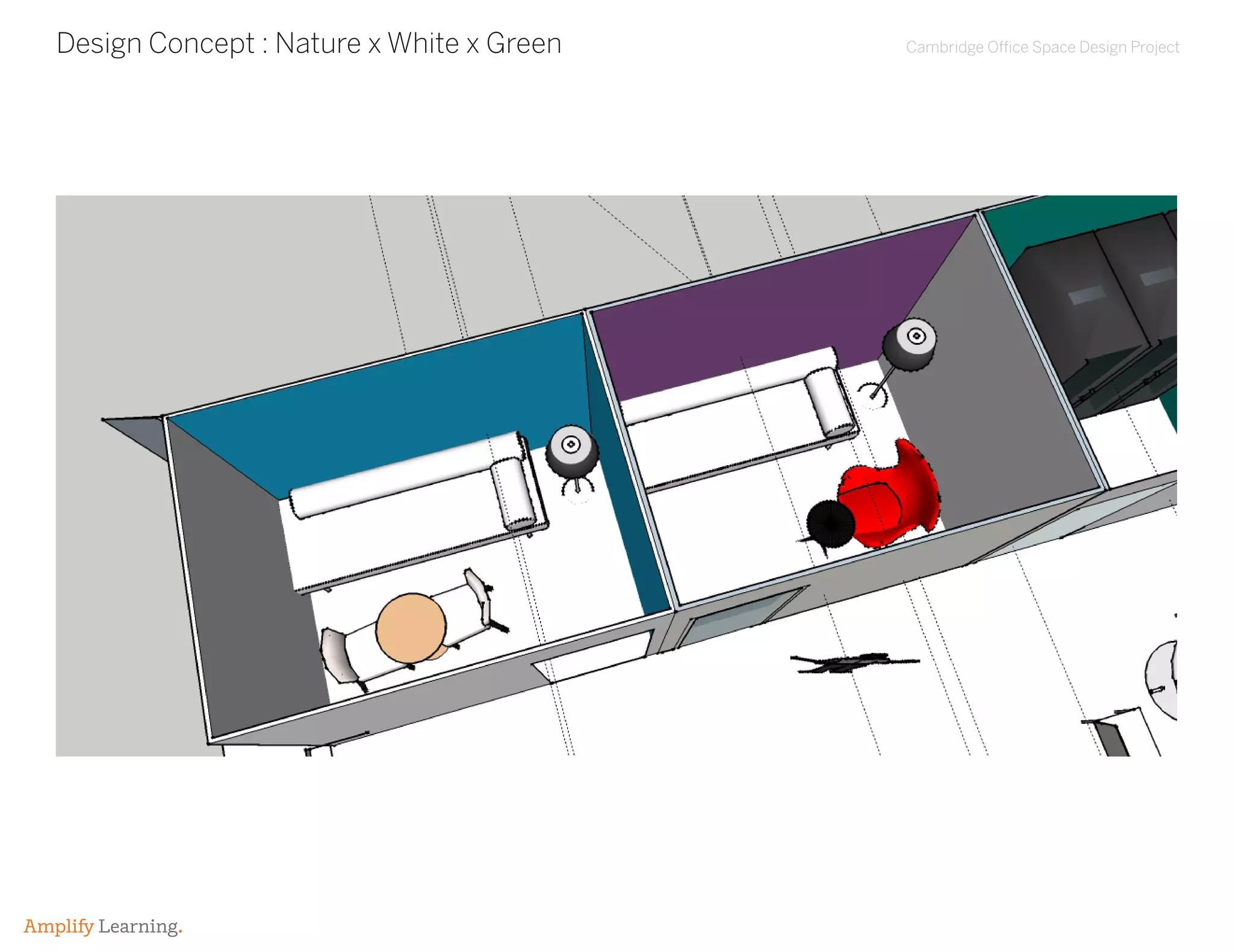 Cambridge Office Space Design Project
Amplify Learning.
Design Concept : Nature x White x Green
 