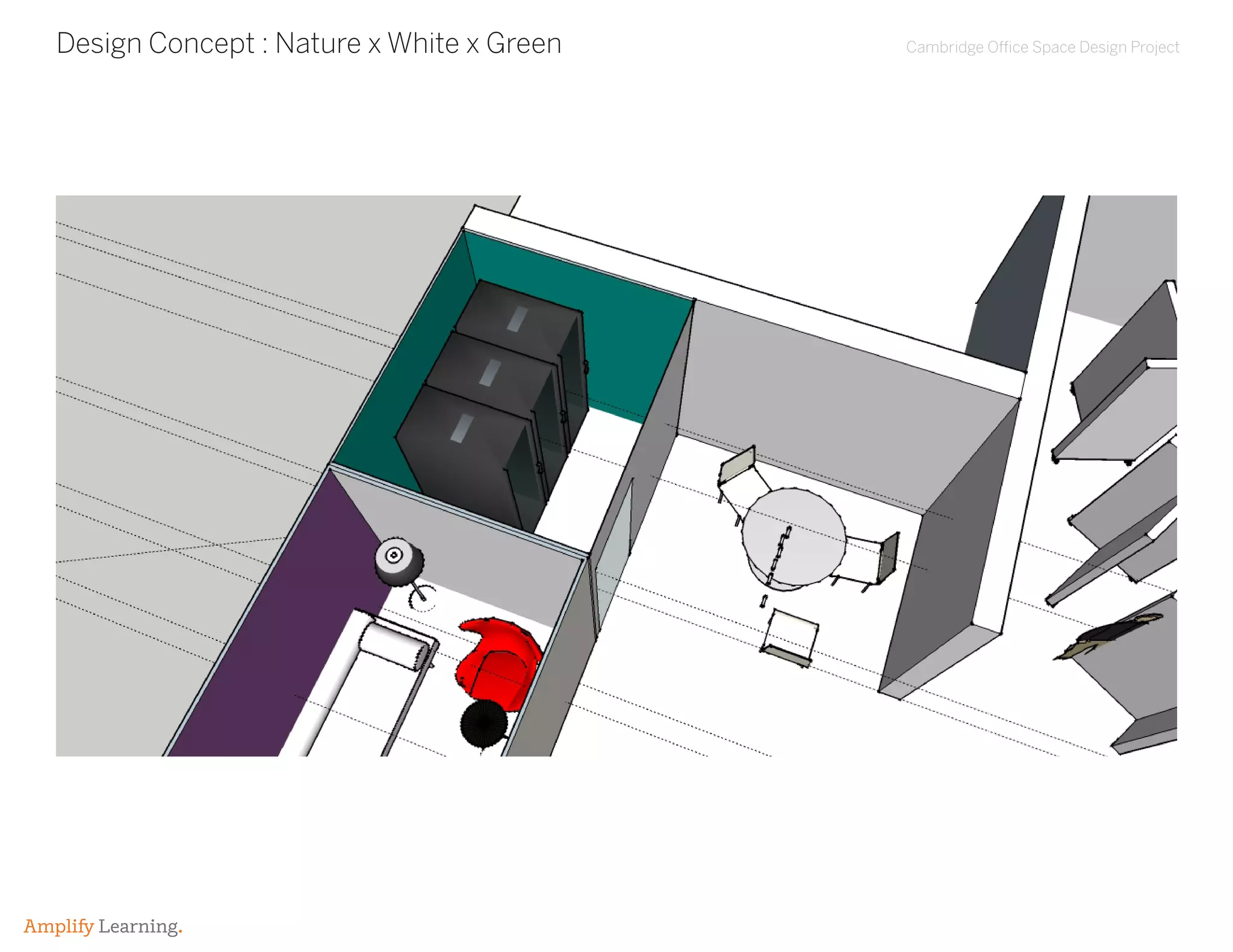 Cambridge Office Space Design Project
Amplify Learning.
Design Concept : Nature x White x Green
 