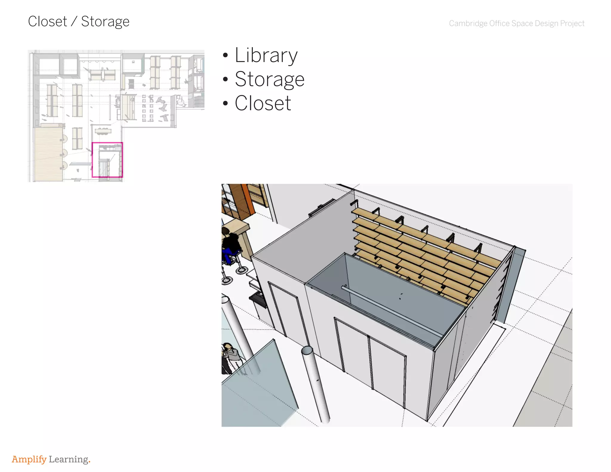 Cambridge Office Space Design Project
Amplify Learning.
Closet / Storage
• Library
• Storage
• Closet
 