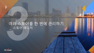 13
여러 스토어를 한 번에 관리하기
_ 스토어 매니저
 