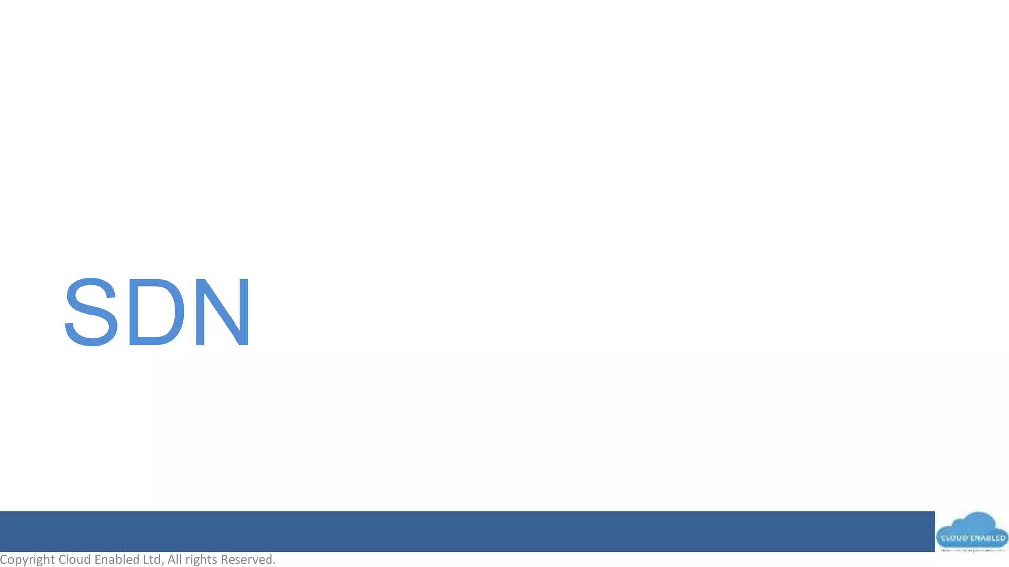 Copyright Cloud Enabled Ltd, All rights Reserved.
SDN
 