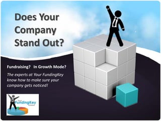 Does Your 
   Company 
   Stand Out?

Fundraising?   In Growth Mode?
The experts at Your FundingKey 
know how to make sure your 
company gets noticed!
 