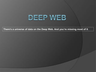 There’s a universe of data on the Deep Web. And you’re missing most of it.
 