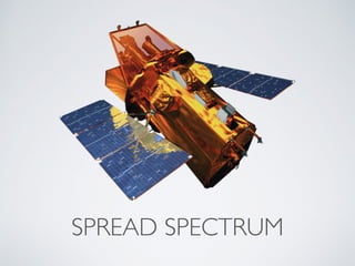 SPREAD SPECTRUM
MODULATION
• Why is Spread Spectrum special?
• WiFi, Bluetooth, GPS, and basically all modern RF
communica...