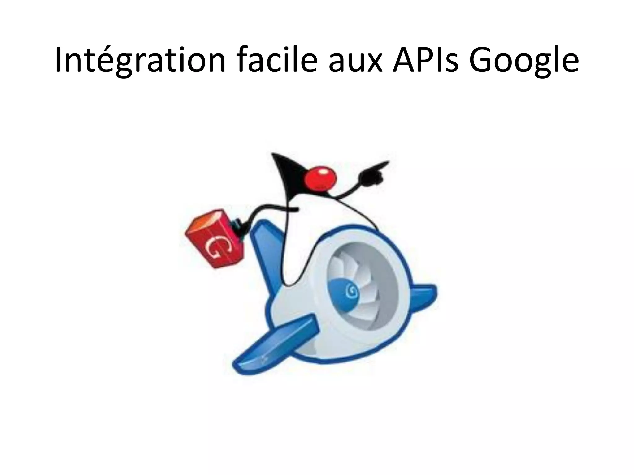 Intégration facile aux APIs Google
 