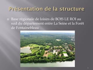  Base régionale de loisirs de BOIS LE ROI au
sud du département entre La Seine et la Forêt
de Fontainebleau
1
 