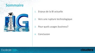 Sommaire
1. Enjeux de la BI actuelle
2. Vers une rupture technologique
3. Pour quels usages business?
4. Conclusion
 