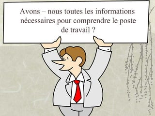 Avons – nous toutes les informations
nécessaires pour comprendre le poste
de travail ?
 