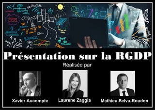 Présentation sur la RGDPPrésentation sur la RGDP
Réalisée par
Laurene ZaggiaXavier Aucompte Mathieu Selva-Roudon
 