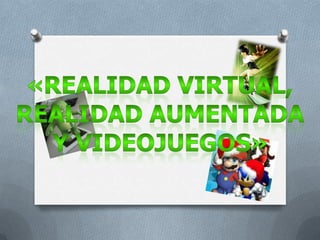 «Realidad Virtual,Realidad Aumentaday Videojuegos» 