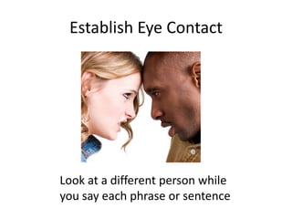 Establish Eye ContactLook at a different person while you say each phrase or sentence