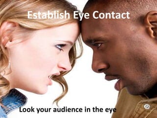 Establish Eye ContactLook your audience in the eye