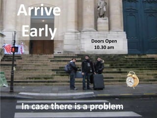 Arrive EarlyDoors Open10.30 amIn case there is a problem